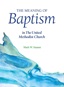 The Meaning of Baptism in The United Methodist Church is a new companion booklet to By Water and the Spirit for individual and small group study. Image courtesy of Discipleship Ministries.