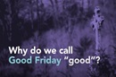 Why is Good Friday called "good"? video preview image