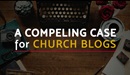 compelling case for church blogs