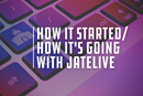 How it started and how it's going with JateLIVE