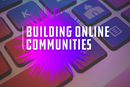 Steps for building meaningful online communities.