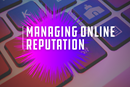 We’re tackling a subject that’s critical in our hyper-connected world: Managing Your Online Reputation.