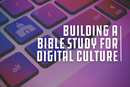 Nathan Webb shares the process for building a Bible study for a digital ministry.