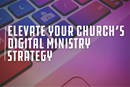 Collin Johansson explores how we can elevate our digital ministry through social media.